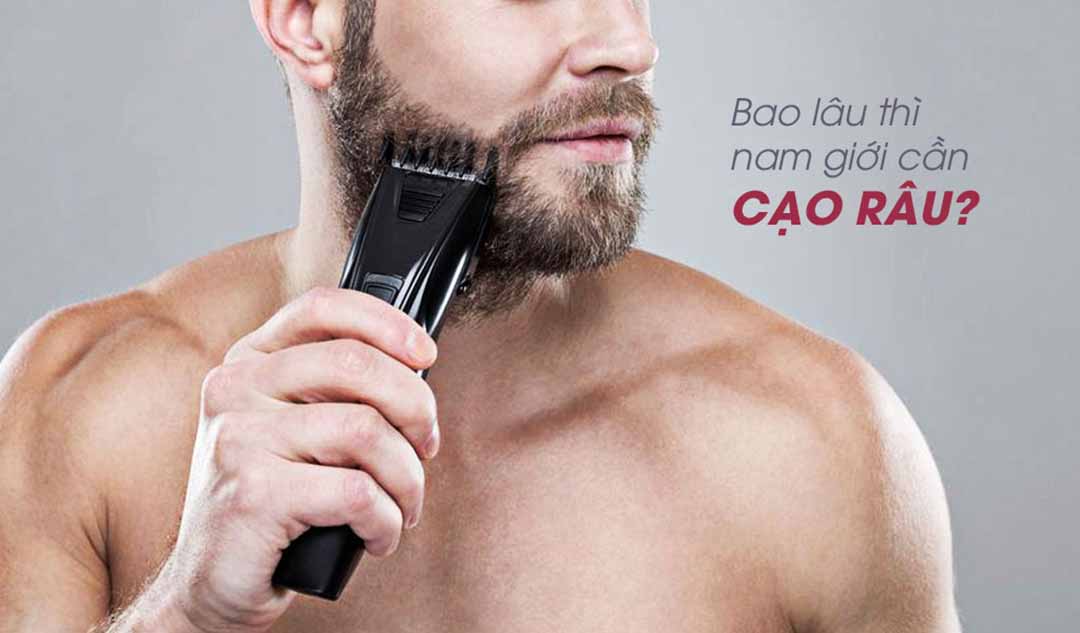 Bao lâu thì nam giới cần cạo râu?