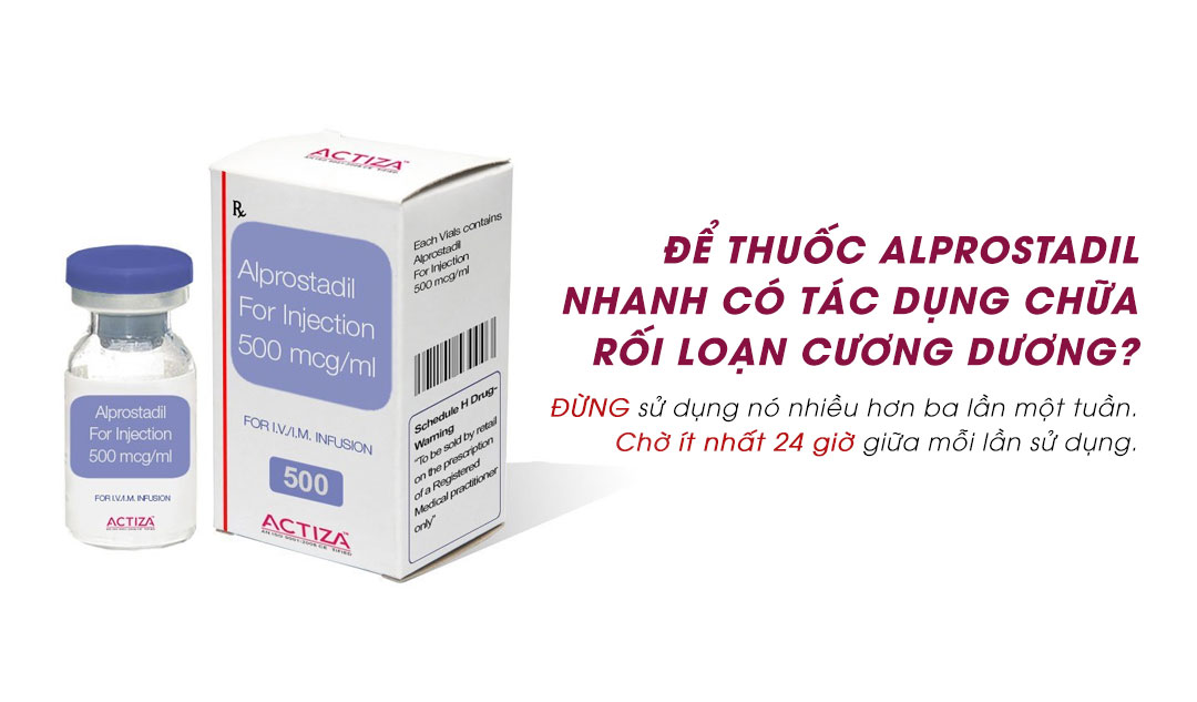 Để thuốc alprostadil nhanh có tác dụng chữa rối loạn cương dương?