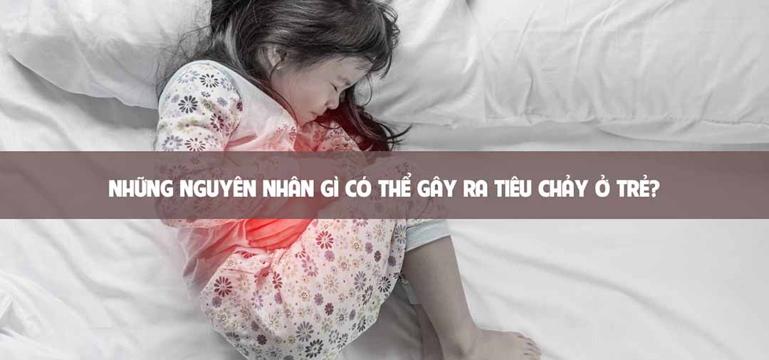 Những nguyên nhân gì có thể gây ra tiêu chảy ở trẻ?