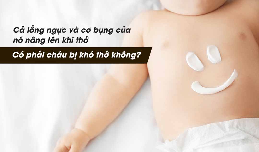 Khi đứa con mới đẻ của tôi thở, cả lồng ngực và cơ bụng của nó nâng lên và hạ xuống. Có phải cháu bị khó thở không?