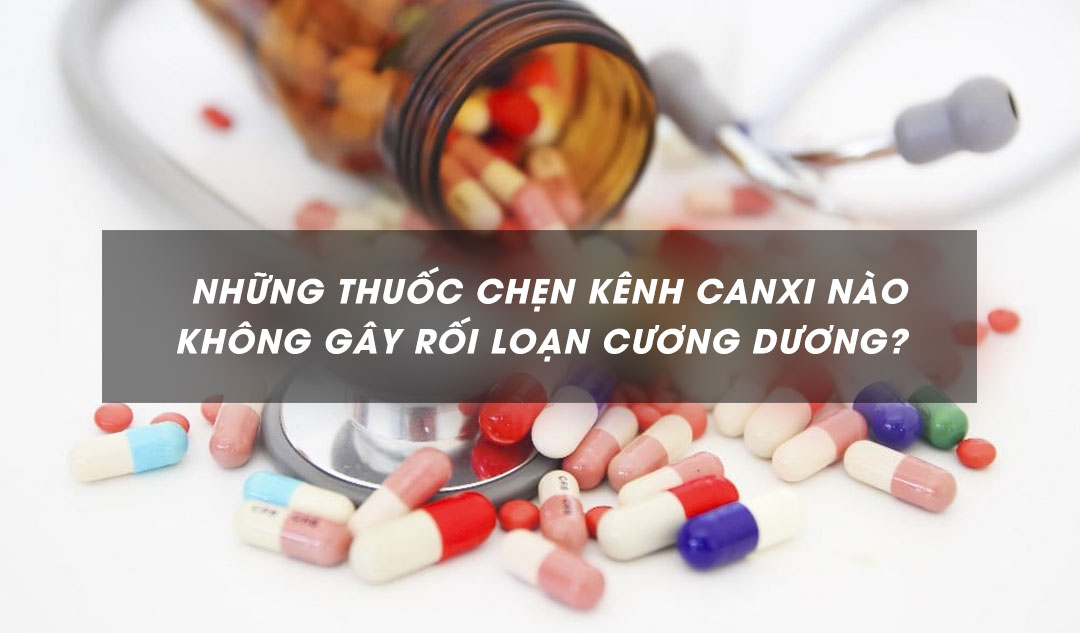 Những thuốc chẹn kênh canxi nào không gây rối loạn cương dương?