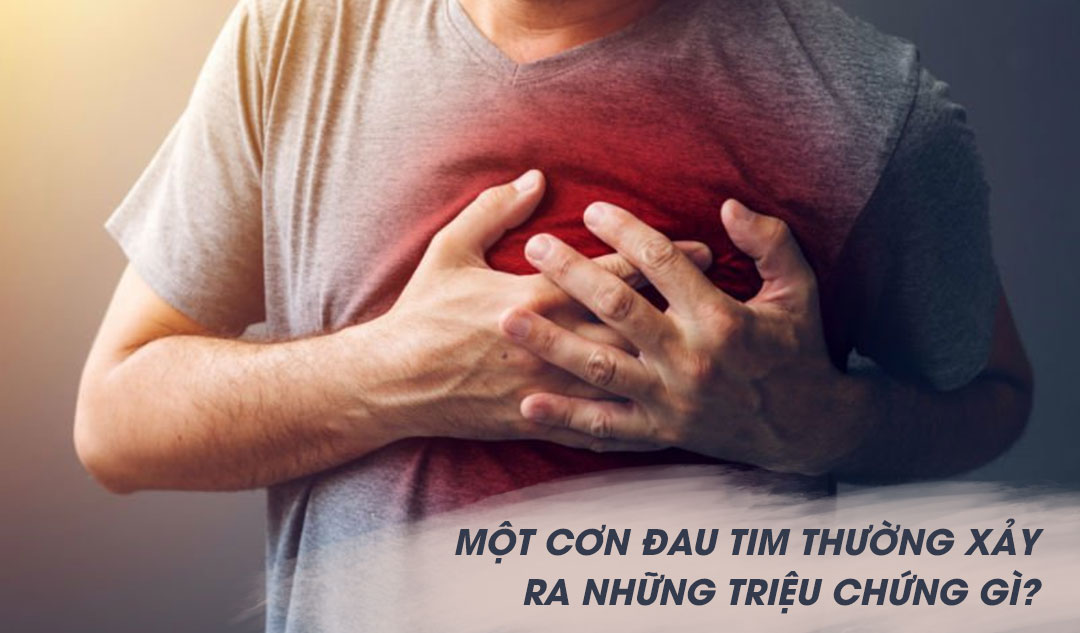 Một cơn đau tim thường xảy ra những triệu chứng gì?