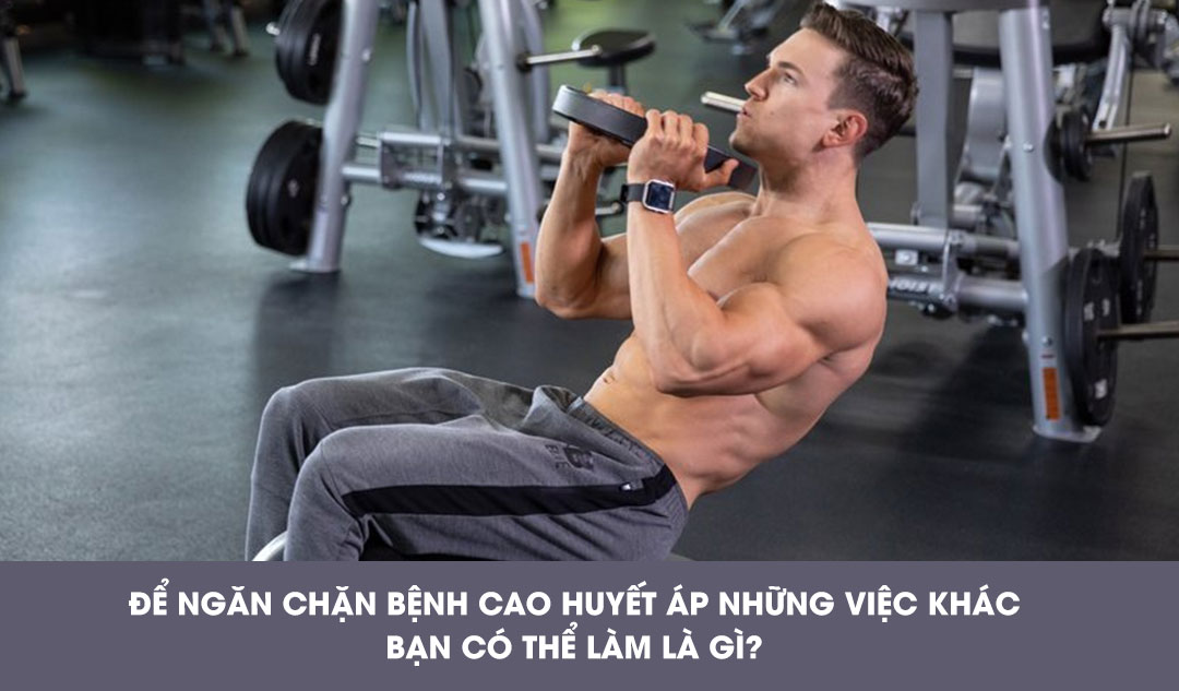 Để ngăn chặn bệnh cao huyết áp những việc khác bạn có thể làm là gì?