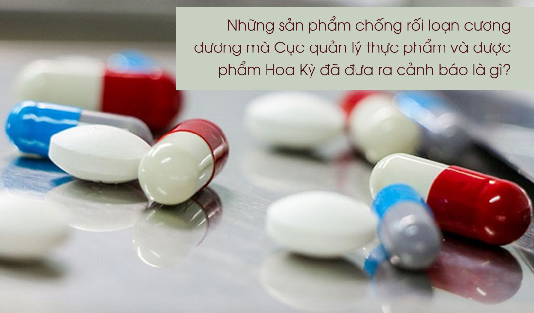 Những sản phẩm chống rối loạn cương dương mà Cục quản lý thực phẩm và dược phẩm Hoa Kỳ đã đưa ra cảnh báo là gì?