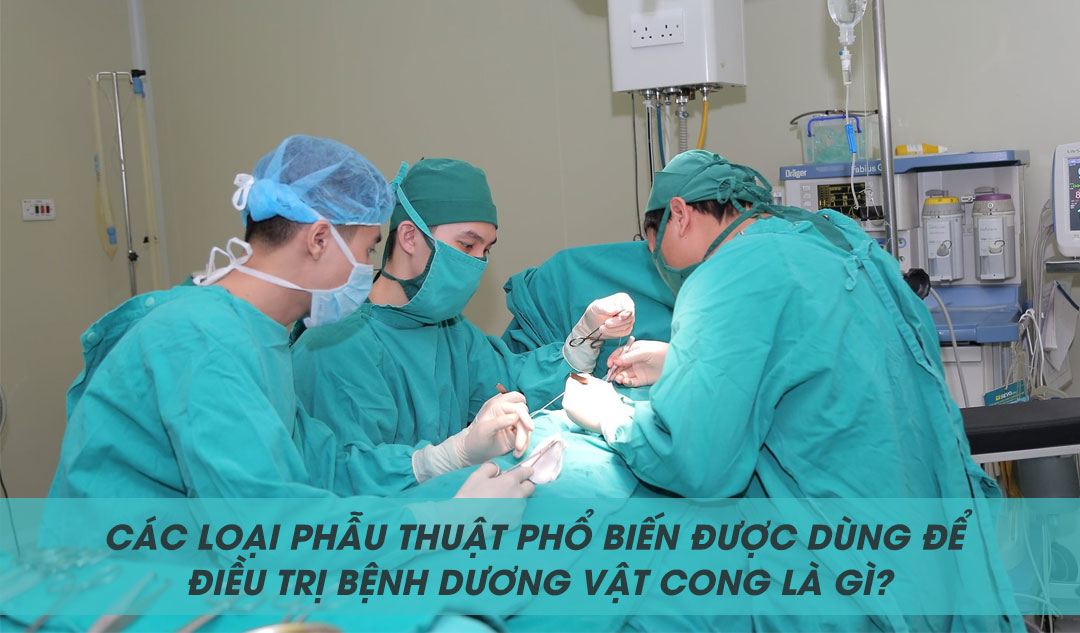 Các loại phẫu thuật phổ biến được dùng để điều trị bệnh dương vật cong là gì?