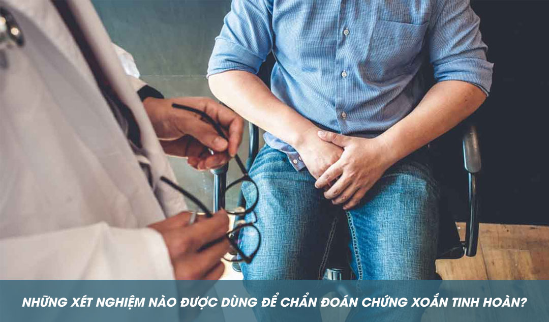 Những xét nghiệm nào được dùng để chẩn đoán chứng xoắn tinh hoàn?