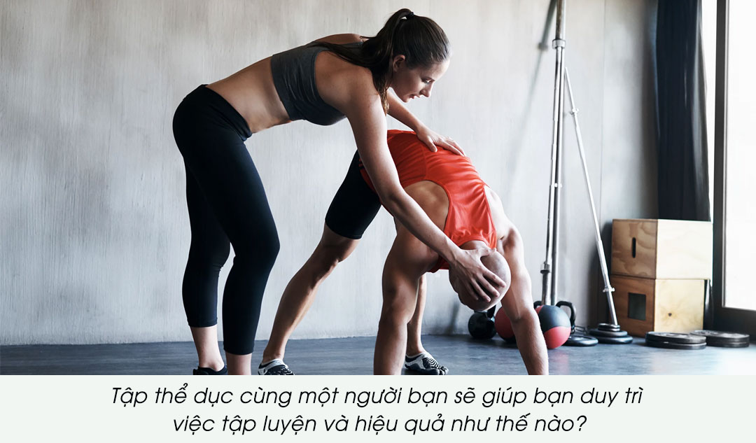 Tập thể dục cùng một người bạn sẽ giúp bạn duy trì việc tập luyện và hiệu quả như thế nào?