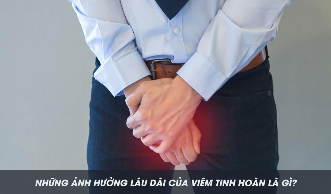 Những ảnh hưởng lâu dài của viêm tinh hoàn là gì?