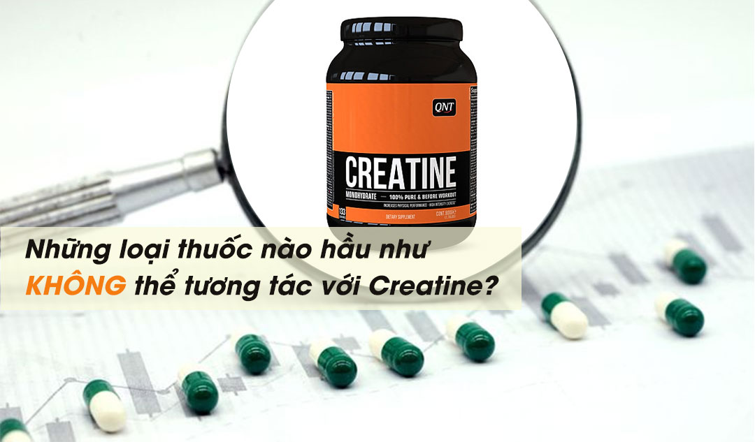 Những loại thuốc nào hầu như không thể tương tác với Creatine?