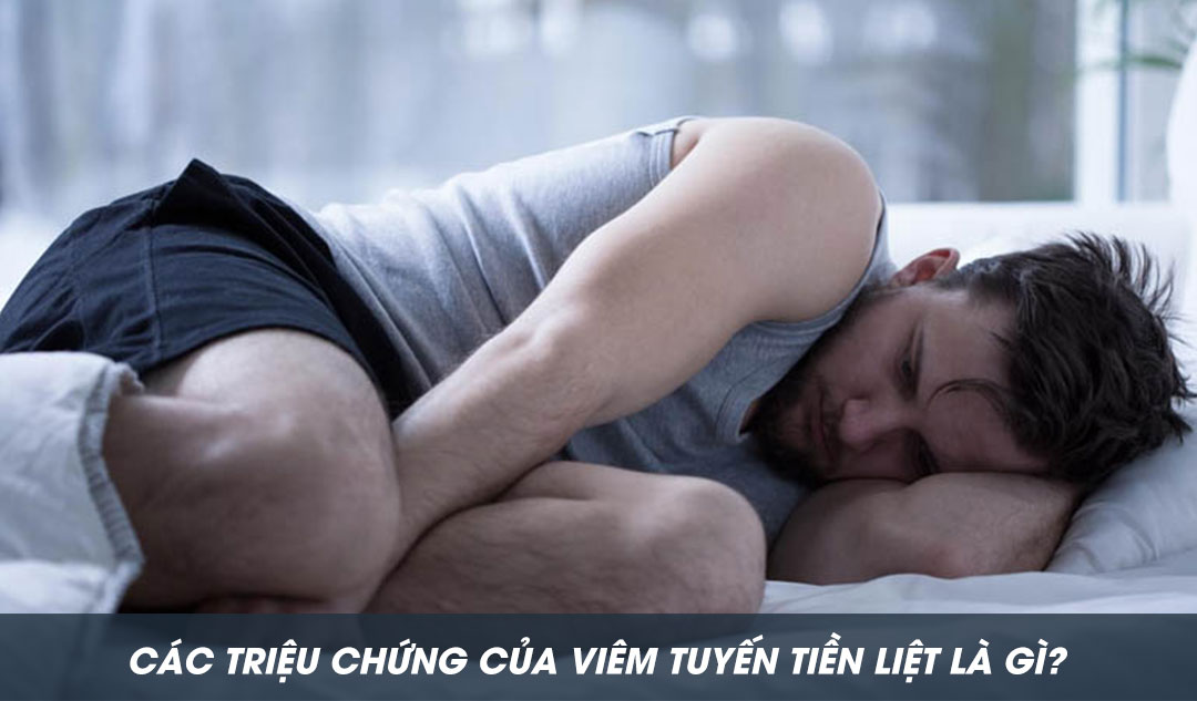 Các triệu chứng của viêm tuyến tiền liệt là gì?