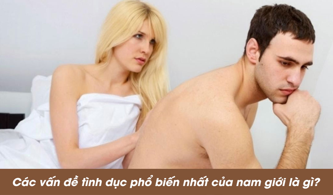 Các vấn đề tình dục phổ biến nhất của nam giới là gì?