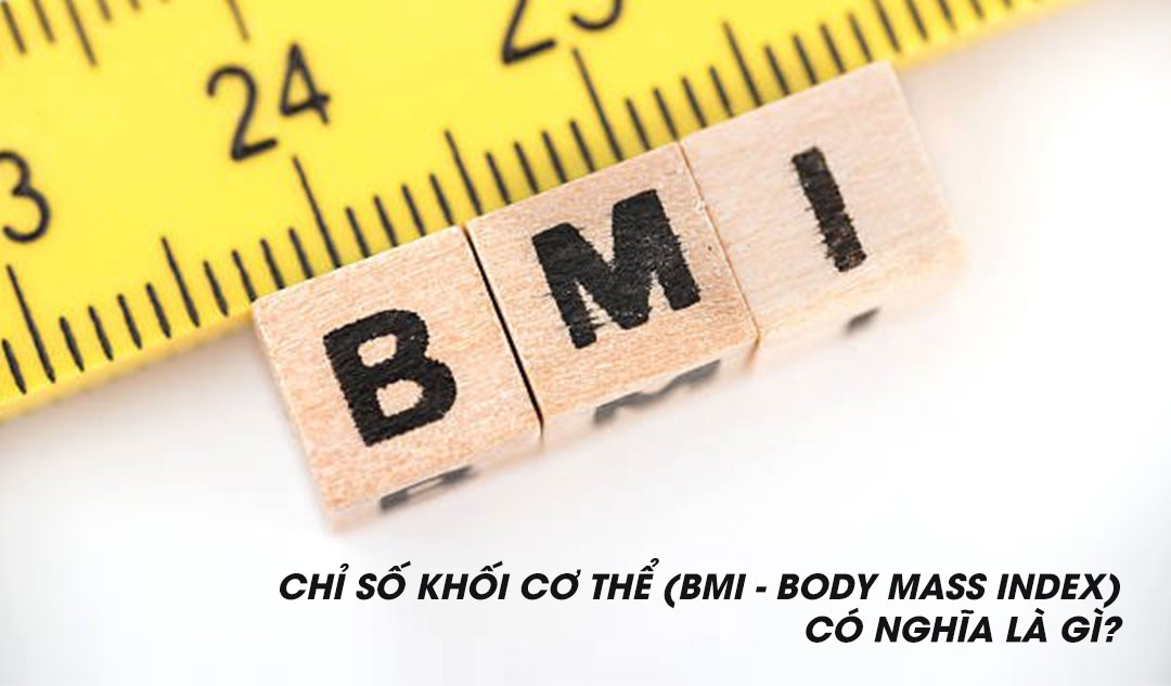 Chỉ số khối cơ thể (BMI - Body mass index) có nghĩa là gì?