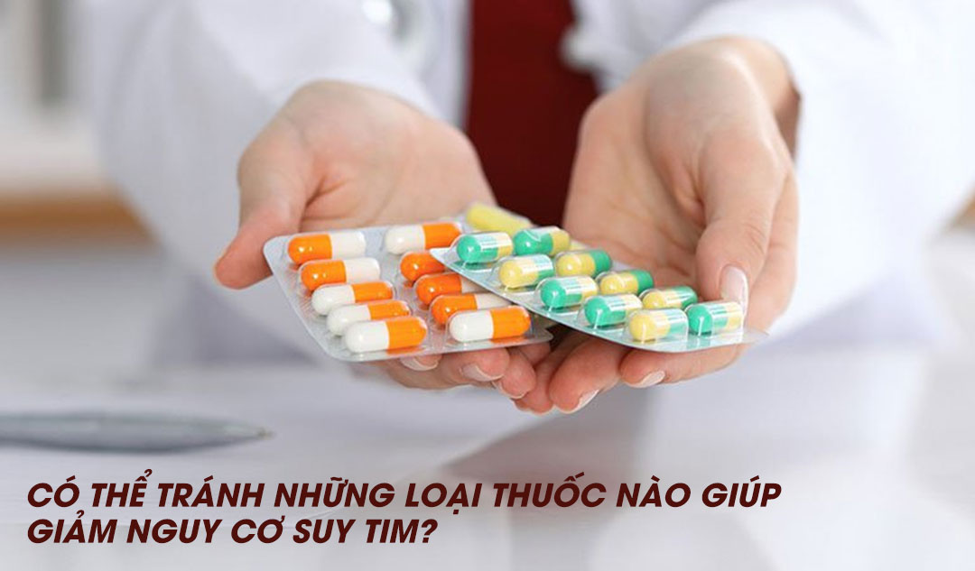 Có thể tránh những loại thuốc nào giúp giảm nguy cơ suy tim?