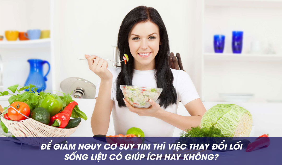 Để giảm nguy cơ suy tim thì việc thay đổi lối sống liệu có giúp ích hay không?