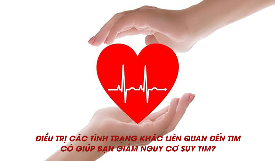 Điều trị các tình trạng khác liên quan đến tim có giúp bạn giảm nguy cơ suy tim?