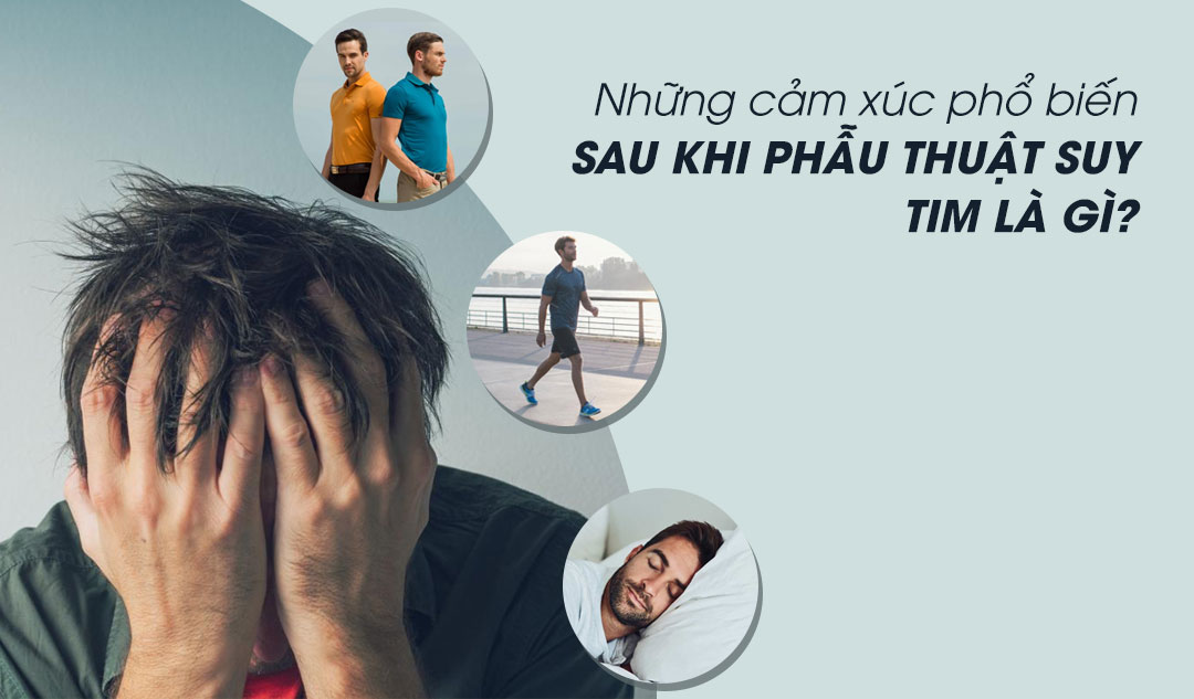 Những cảm xúc phổ biến sau khi phẫu thuật suy tim là gì?