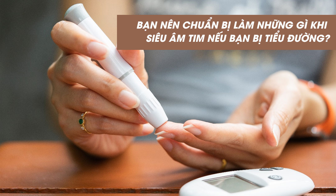 Bạn nên chuẩn bị làm những gì khi siêu âm tim nếu bạn bị tiểu đường?