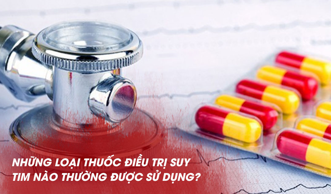 Những loại thuốc điều trị suy tim nào thường được sử dụng?