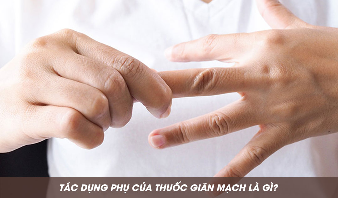 Tác dụng phụ của thuốc giãn mạch là gì?