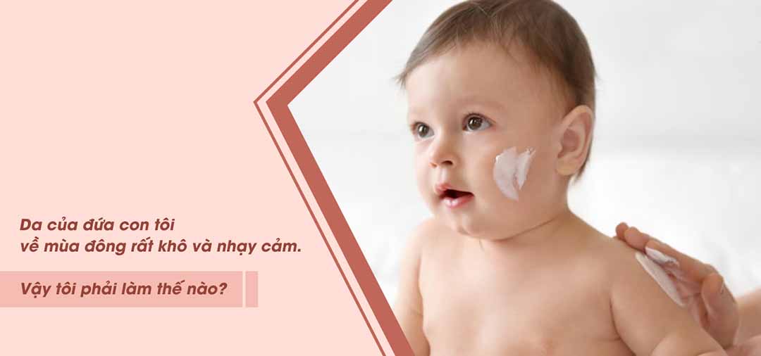 Da của đứa con tôi về mùa đông rất khô và nhạy cảm. Vậy tôi phải làm thế nào?