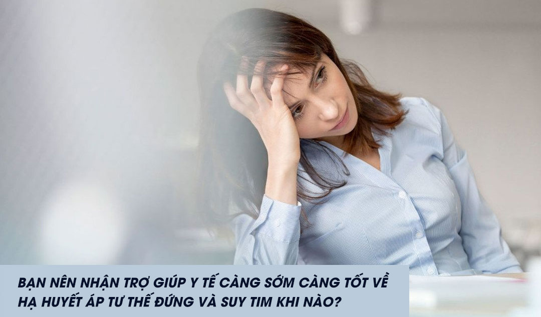 Bạn nên nhận trợ giúp y tế càng sớm càng tốt về hạ huyết áp tư thế đứng và suy tim khi nào?