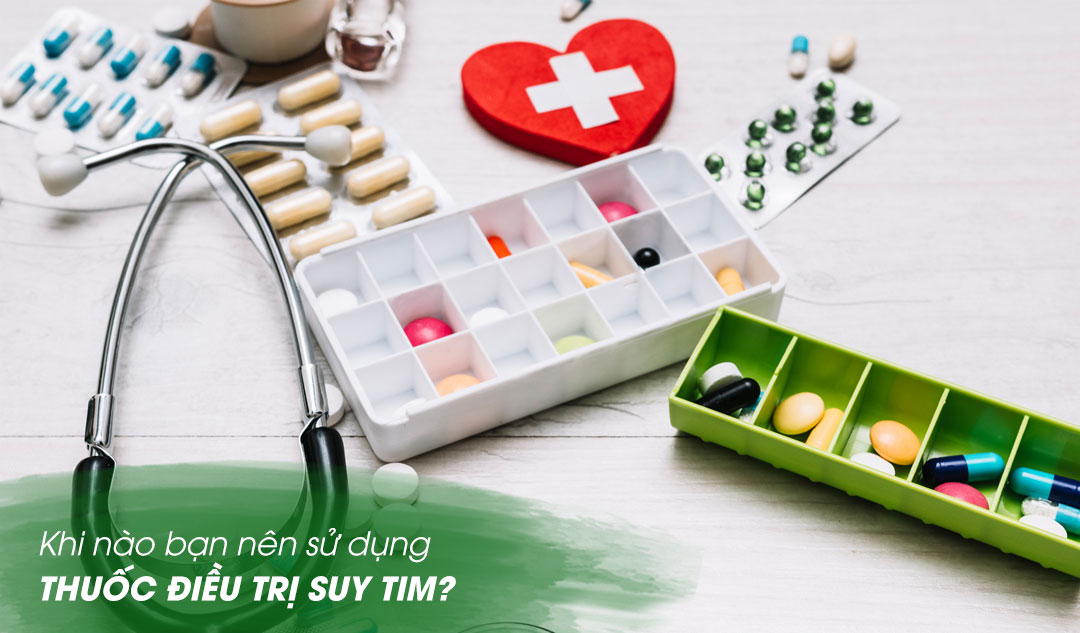 Khi nào bạn nên sử dụng thuốc điều trị suy tim?