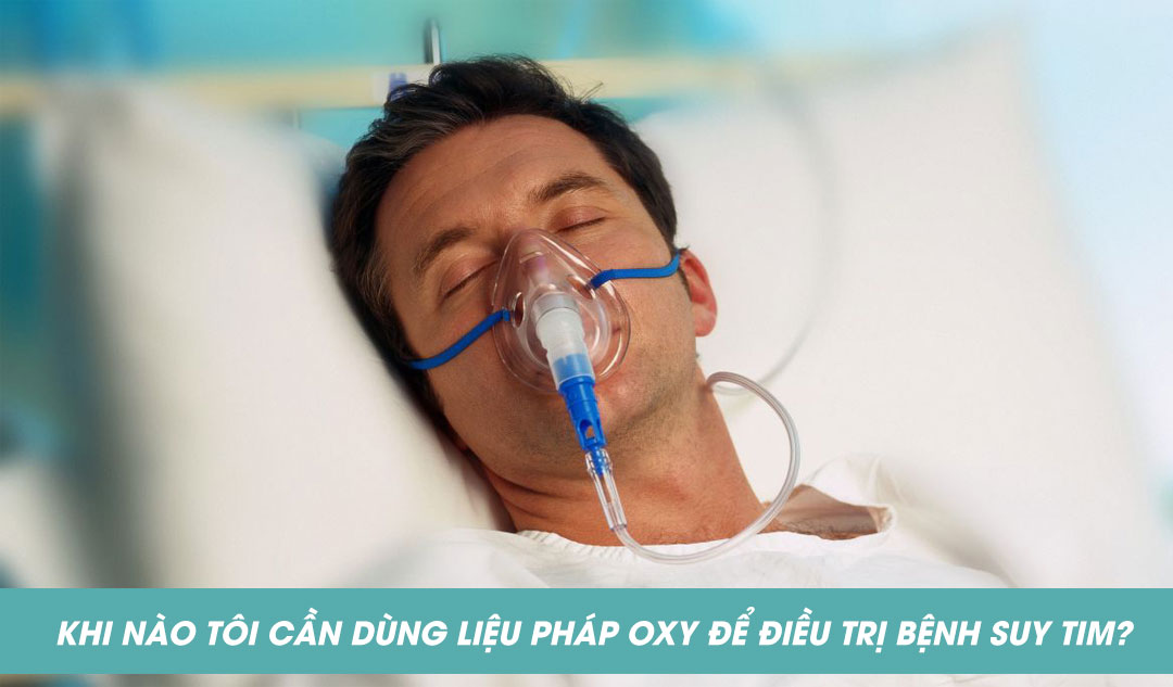 Khi nào tôi cần dùng liệu pháp oxy để điều trị bệnh suy tim?