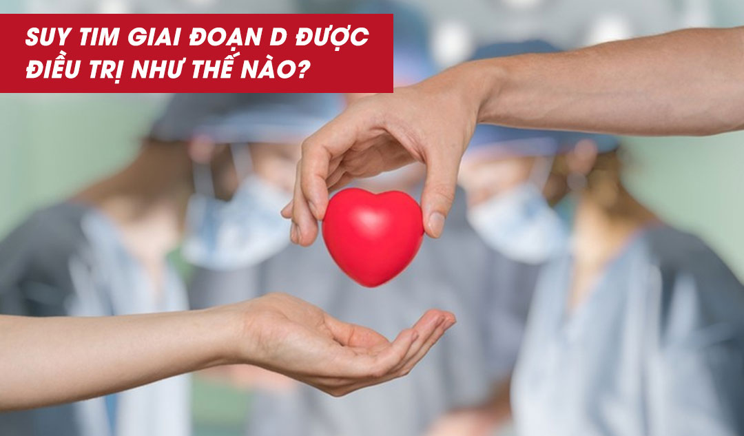 Suy tim giai đoạn D được điều trị như thế nào?