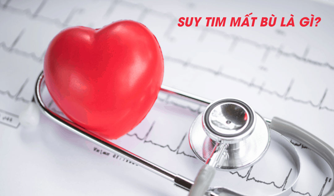 Suy tim mất bù là gì?