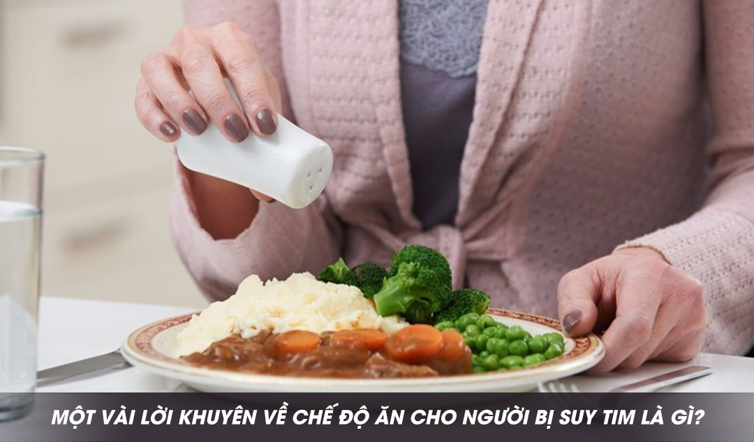 Một vài lời khuyên về chế độ ăn cho người bị suy tim là gì?