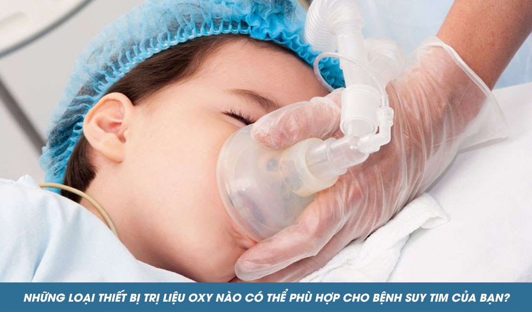 Những loại thiết bị trị liệu oxy nào có thể phù hợp cho bệnh suy tim của bạn?