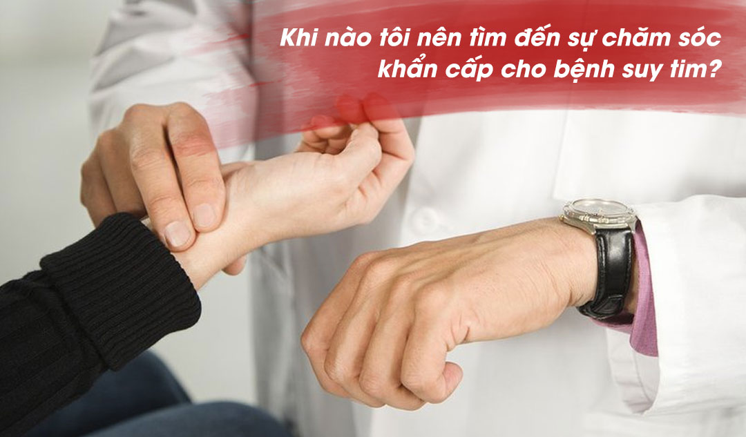  Khi nào tôi nên tìm đến sự chăm sóc khẩn cấp cho bệnh suy tim?