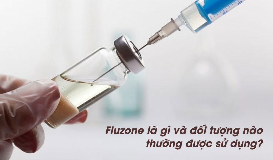 Fluzone là gì và đối tượng nào thường được sử dụng?