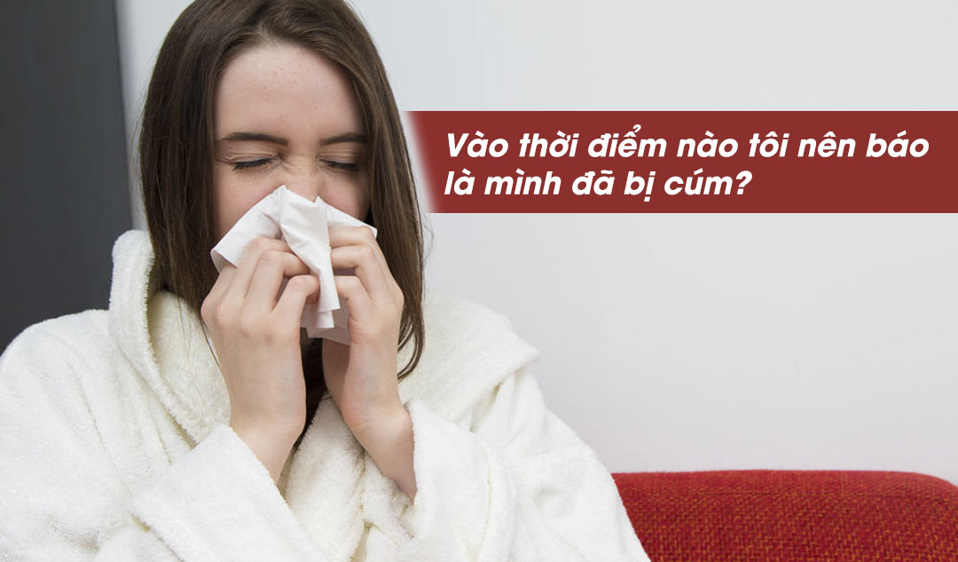 Vào thời điểm nào tôi nên báo là mình đã bị cúm?