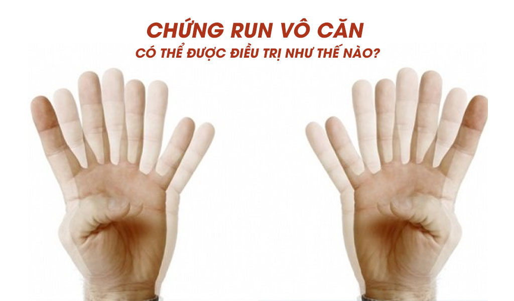 Chứng run vô căn có thể được điều trị như thế nào?