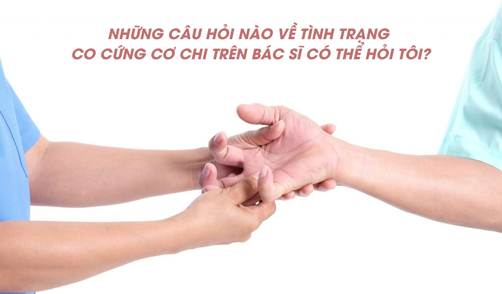 Những câu hỏi nào về tình trạng co cứng cơ chi trên bác sĩ có thể hỏi tôi?