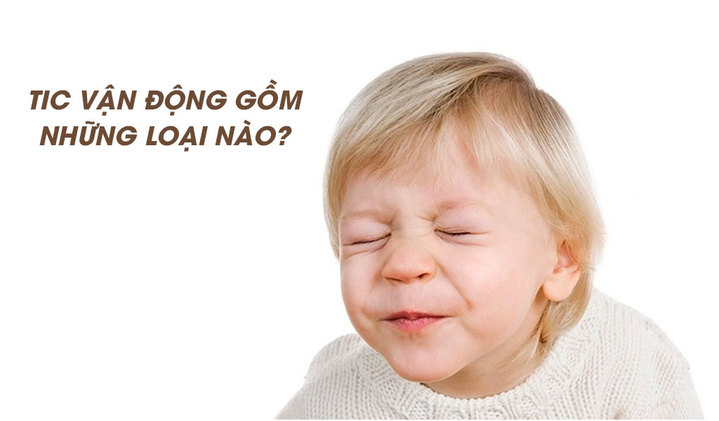 Tic vận động gồm những loại nào?