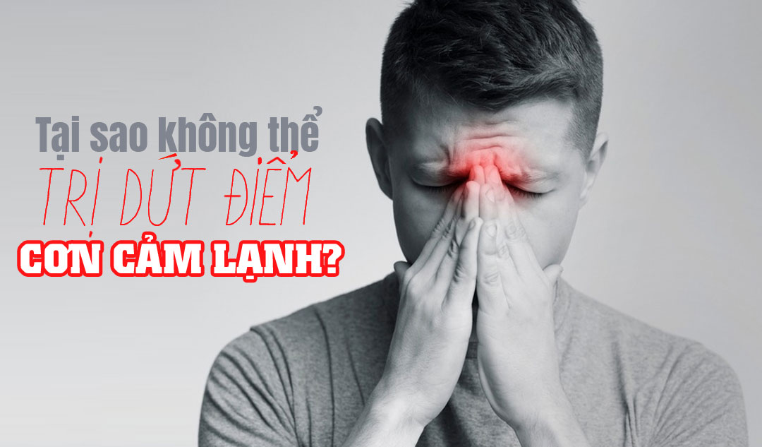 Tại sao không thể trị dứt điểm cơn cảm lạnh?