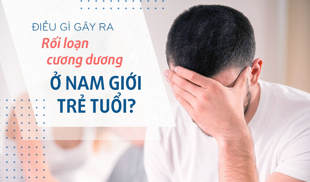 Điều gì gây ra rối loạn cương dương ở nam giới trẻ tuổi?