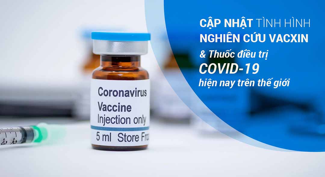 Cập nhật tình hình nghiên cứu Vacxin và thuốc điều trị Covid-19 hiện nay trên thế giới