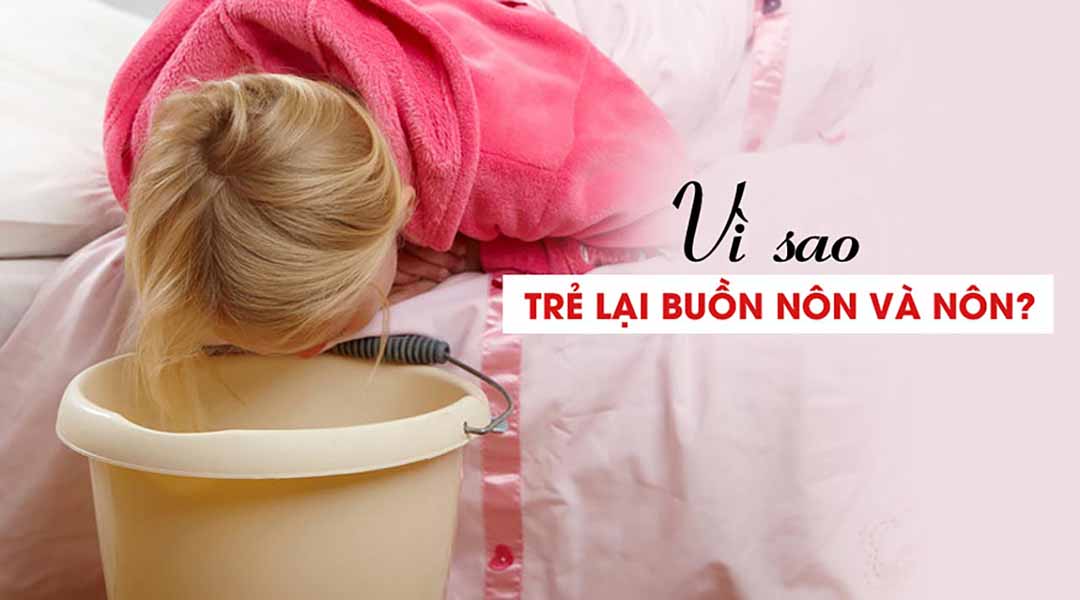 Vì sao trẻ lại buồn nôn và nôn?