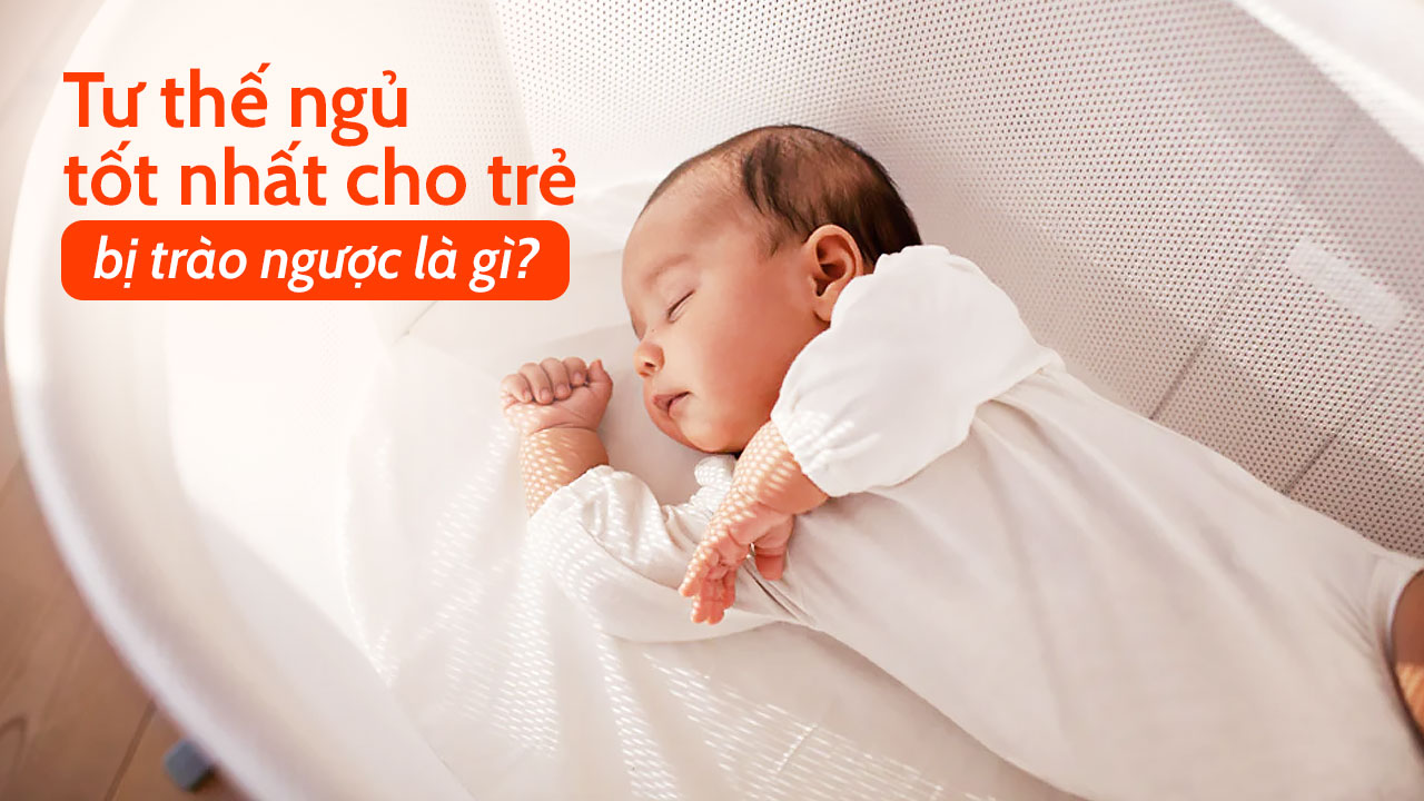 Tư thế ngủ tốt nhất cho trẻ bị trào ngược là gì?