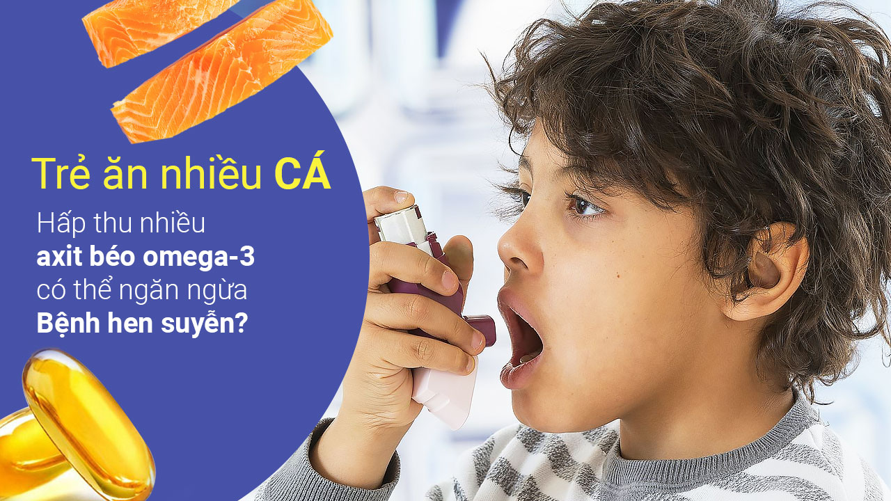 Trẻ ăn nhiều cá, hấp thu nhiều axit béo omega-3 có thể ngăn ngừa bệnh hen suyễn?