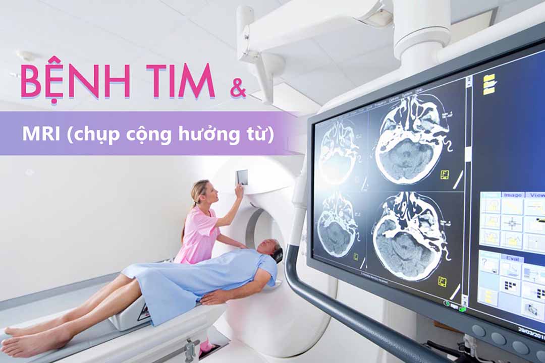 Bệnh tim và MRI (chụp cộng hưởng từ)