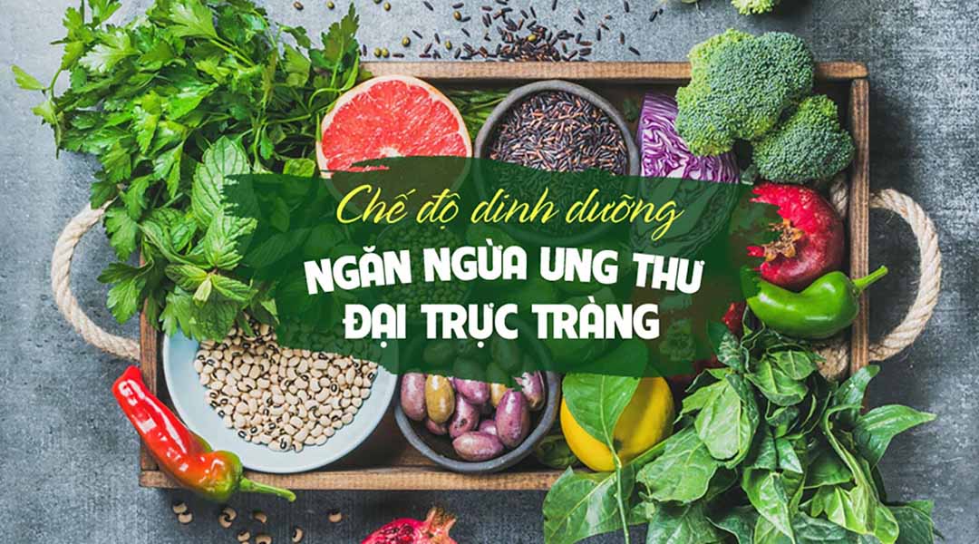 Chế độ dinh dưỡng ngăn ngừa ung thư đại trực tràng