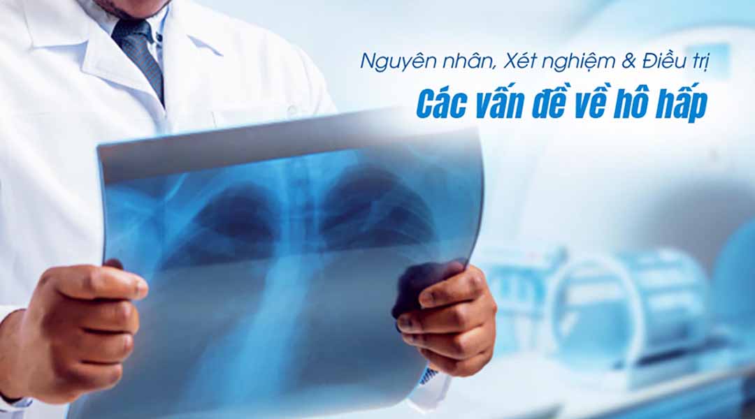 Nguyên nhân, xét nghiệm và điều trị các vấn đề về hô hấp